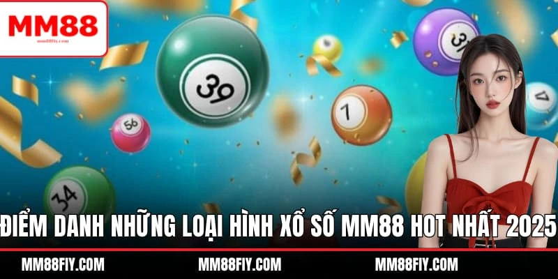 Xổ Số MM88 - Không Gian Giải Trí Triệu Đô Cho Lô Thủ 3 Điểm danh những loại hình Xổ số MM88 hot nhất 2025