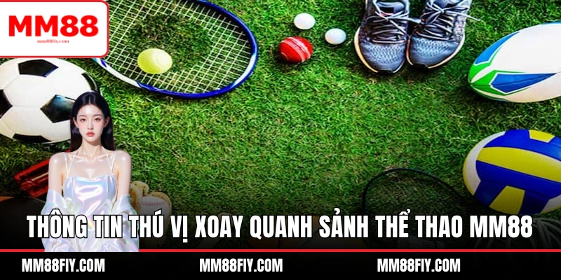 Sơ lược thông tin thú vị xoay quanh sảnh Thể thao MM88