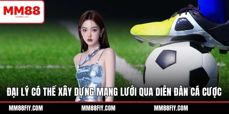 Cách Làm Thầu Bóng Đá Có Khó Không? MM88 Hướng Dẫn Chi Tiết 6 Đại lý có thể xây dựng mạng lưới qua diễn đàn cá cược