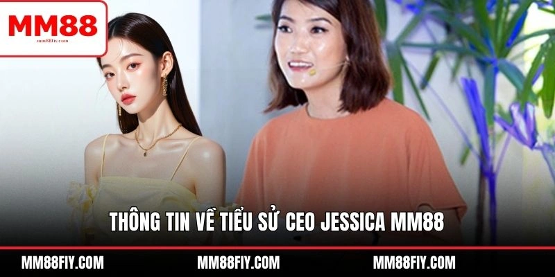 Sơ lược về thông tin tiểu sử của CEO Jessica MM88