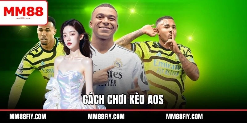 Kèo AOS Là Gì? Giải Đáp Khái Niệm, Chia Sẻ Cách Chơi 6 Cách chơi kèo cá cược AOS