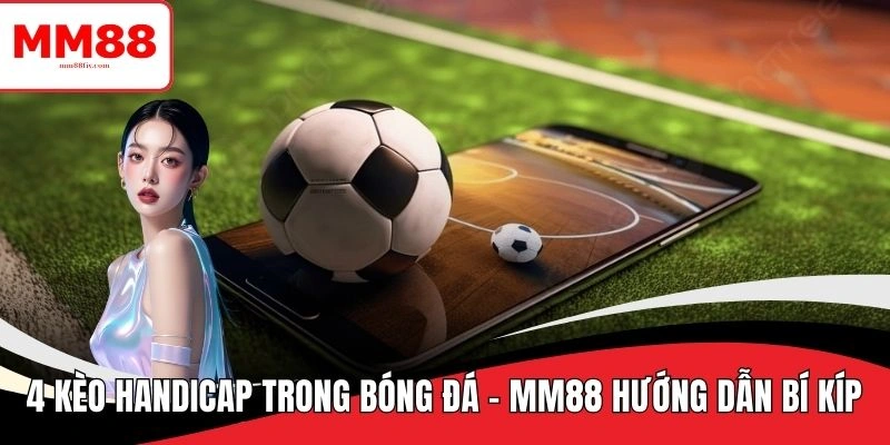 4 Kèo Handicap Trong Bóng Đá - MM88 Hướng Dẫn Bí Kíp 9 kèo handicap trong bóng đá
