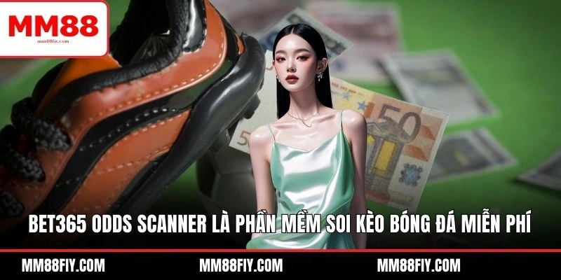 TOP 4 Phần Mềm Soi Kèo Bóng Đá Miễn Phí Nên Thử Ngay 5 Bet365 Odds Scanner là phần mềm soi kèo bóng đá miễn phí