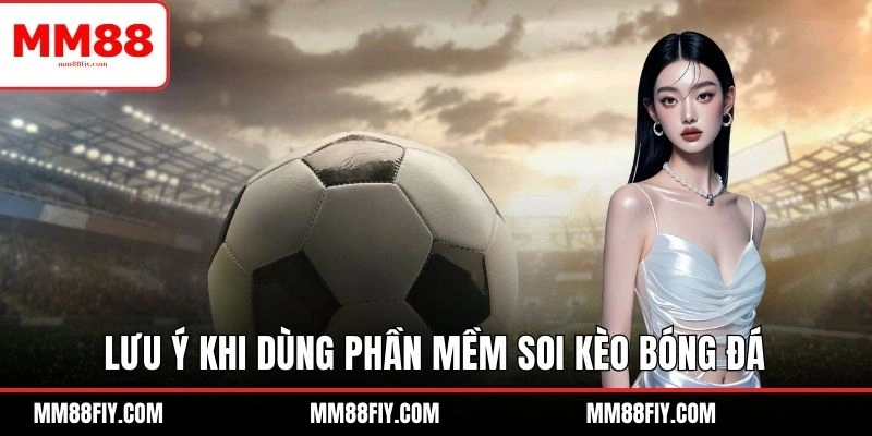TOP 4 Phần Mềm Soi Kèo Bóng Đá Miễn Phí Nên Thử Ngay 7 Lưu ý cần ghi nhớ khi sử dụng công cụ