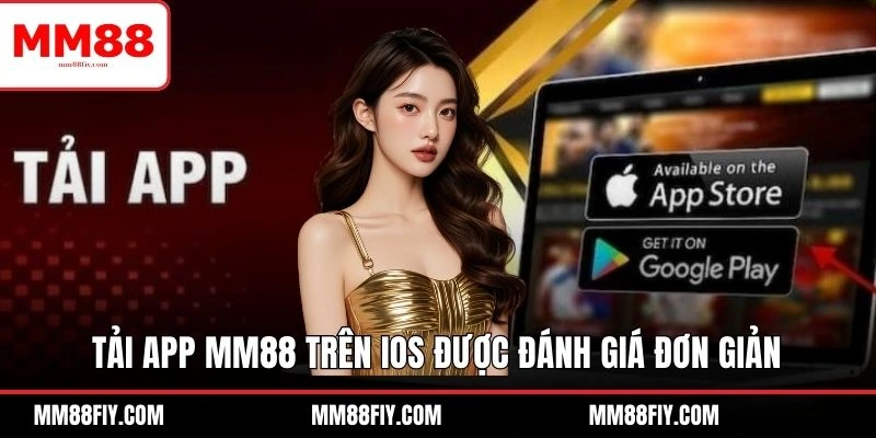 Tải App MM88 Về Điện Thoại - Giải Trí Mọi Lúc Mọi Nơi 2 Tải app MM88 trên iOS được đánh giá đơn giản
