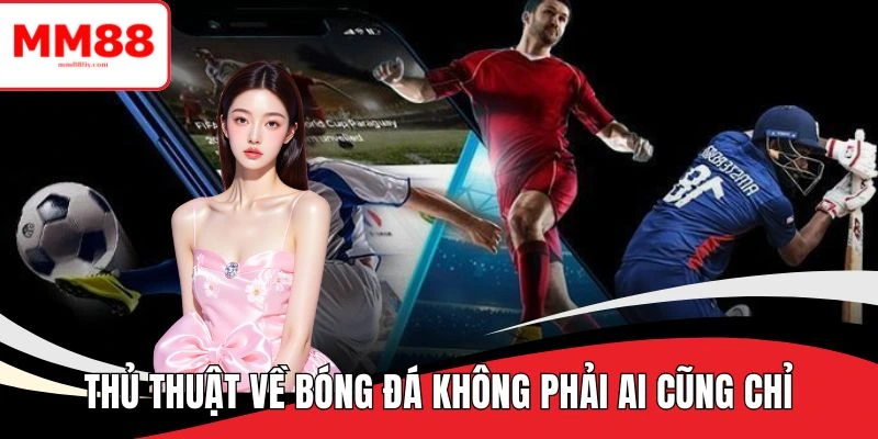 Thủ Thuật Về Bóng Đá Không Phải Ai Cũng Chỉ - Cược Dễ Thắng 4 thủ thuật về bóng đá không phải ai cũng chỉ