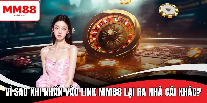 Giải đáp Vì Sao Khi Nhấn Vào Link MM88 Lại Ra Nhà Cái Khác 4 vi sao khi nhấn vào link mm88 lại ra nhà cái khác